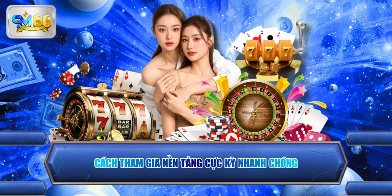 Cách tham gia nền tảng cực kỳ nhanh chóng