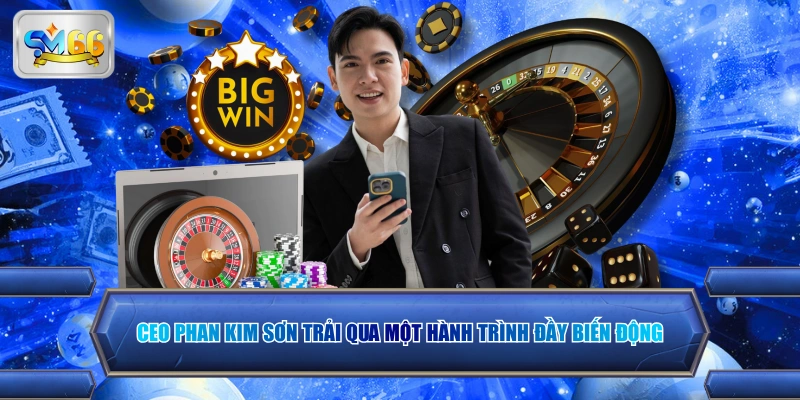 CEO Phan Kim Sơn trải qua một hành trình đầy biến động
