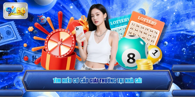 Tìm hiểu cơ cấu giải thưởng tại nhà cái