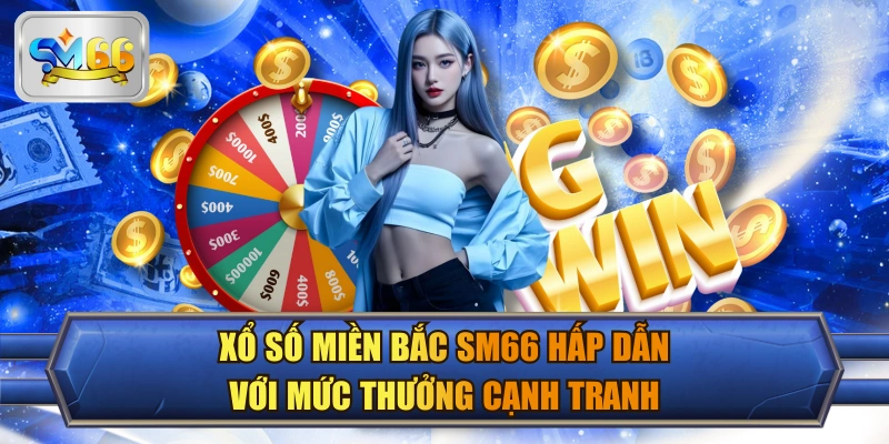 Xổ Số Miền Bắc SM66 Hấp Dẫn Với Mức Thưởng Cạnh Tranh